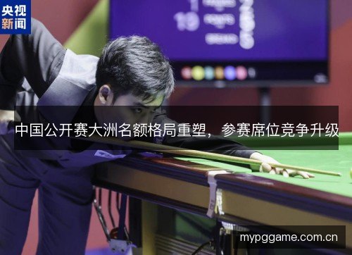 中国公开赛大洲名额格局重塑，参赛席位竞争升级